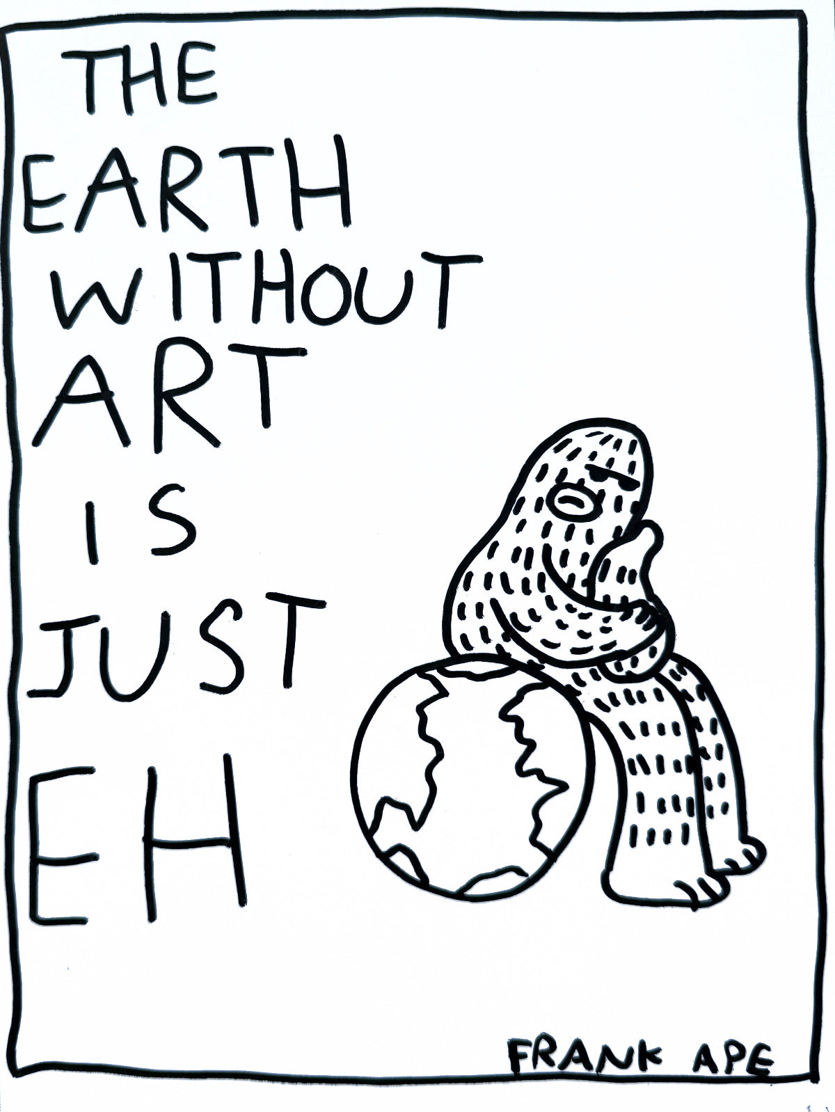 Original drawing of an ape (Frank Ape) sitting on a globe with text 'The Earth without art is just eh' by Frank Ape.