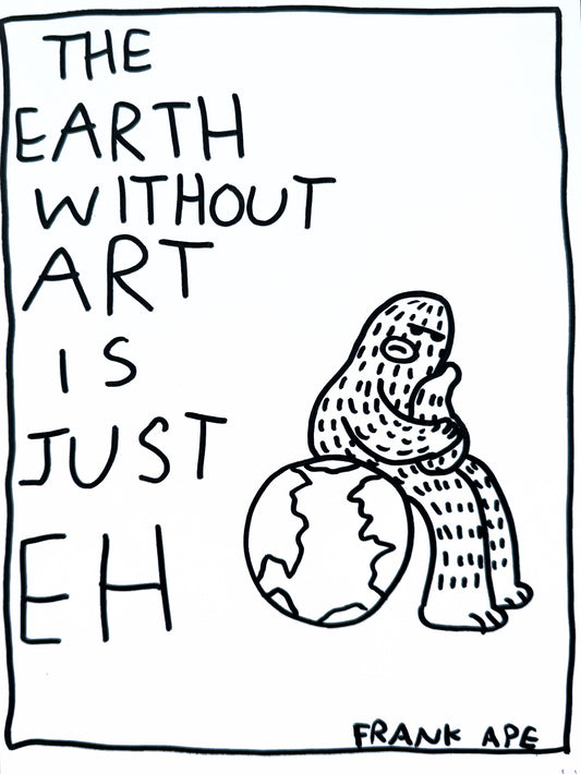 Original drawing of an ape (Frank Ape) sitting on a globe with text 'The Earth without art is just eh' by Frank Ape.